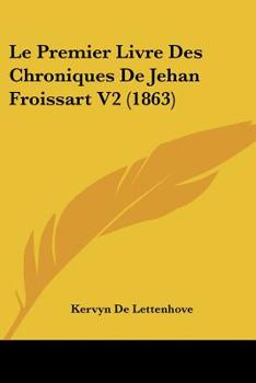 Paperback Le Premier Livre Des Chroniques De Jehan Froissart V2 (1863) [French] Book