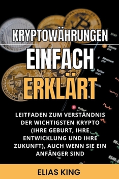 Paperback Kryptow?hrungen Einfach Erkl?rt: Leitfaden Zum Verst?ndnis Der Wichtigsten Krypto (Ihre Geburt, Ihre Entwicklung Und Ihre Zukunft), Auch Wenn Sie Ein [German] Book