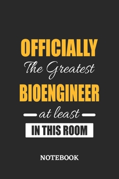 Officially the Greatest Bioengineer at least in this room Notebook: 6x9 inches - 110 ruled, lined pages • Greatest Passionate Office Job Journal Utility • Gift, Present Idea