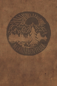 Mikroabenteuer: Ausfüllalbum, Ausfüllbuch, Notizbuch oder Tagebuch für alle Outdoor Begeisterten, Naturliebhaber, Abenteuer im Wald und Wildnis. ... Geschenkidee, Reisetagebuch (German Edition)