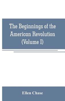 Paperback The beginnings of the American Revolution: based on contemporary letters, diaries, and other documents (Volume I) Book