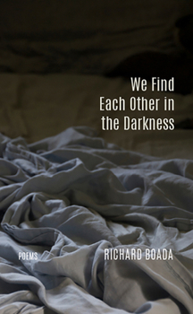 We Find Each Other in the Darkness: Poems - Book  of the TRP Chapbook Series