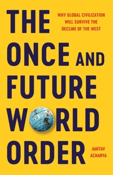 Hardcover The Once and Future World Order: Why Global Civilization Will Survive the Decline of the West Book