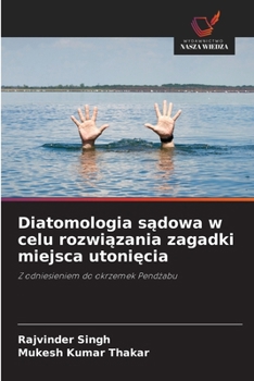 Diatomologia sadowa w celu rozwiazania zagadki miejsca utoniecia: Z odniesieniem do okrzemek Pendzabu (Polish Edition)