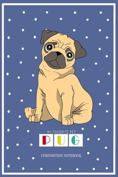 Paperback Composition Notebook: My Favorite Pet Pug: If Your Favorite Pet Is PUG Then It's Designed For You Book