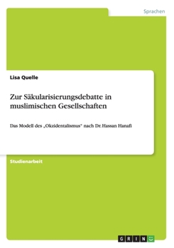 Paperback Zur Säkularisierungsdebatte in muslimischen Gesellschaften: Das Modell des "Okzidentalismus" nach Dr. Hassan Hanafi [German] Book