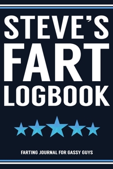 Paperback Steve's Fart Logbook Farting Journal For Gassy Guys: Steve Name Gift Funny Fart Joke Farting Noise Gag Gift Logbook Notebook Journal Guy Gift 6x9 Book