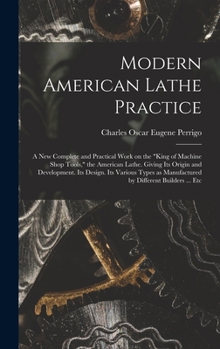 Hardcover Modern American Lathe Practice; a new Complete and Practical Work on the "king of Machine Shop Tools," the American Lathe. Giving its Origin and Devel Book