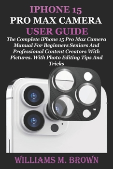 Paperback iPhone 15 Pro Max Camera User Guide: The Complete iPhone 15 Pro Max Camera Manual For Beginners Seniors And Professional Content Creators With Picture Book