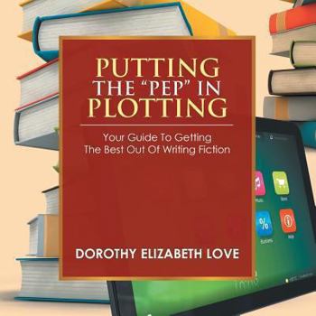 Paperback Putting the Pep in Plotting: Your Guidebook to getting the best out of writing fiction Book