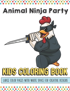 Animal Ninjas Kids Coloring Book Large Color Pages With White Space For Creative Designs: Activity Book with Fun Designs that Makes for a Perfect Gift ... Home or on Travel and for Students in School.