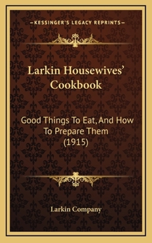 Hardcover Larkin Housewives' Cookbook: Good Things to Eat, and How to Prepare Them (1915) Book
