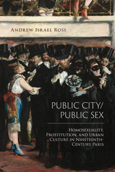 Public City/Public Sex: Homosexuality, Prostitution, and Urban Culture in Nineteenth-Century Paris - Book  of the Sexuality Studies