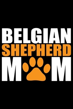 Belgian Shepherd Mom: Cool Belgian Shepherd Dog Journal Notebook – Funny Belgian Shepherd - Belgian Shepherd Owner Gifts. 6 x 9 in 120 pages