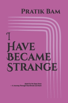 Paperback I Have Became Strange: Ajeeb Sa Ho Gaya Hoon - A Journey Through Heartbreak and Back Book