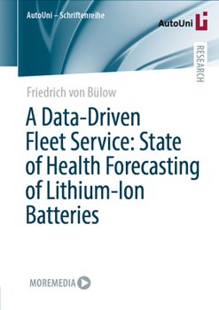 A Data-Driven Fleet Service: State of Health Forecasting of Lithium-Ion Batteries (AutoUni – Schriftenreihe, 170)