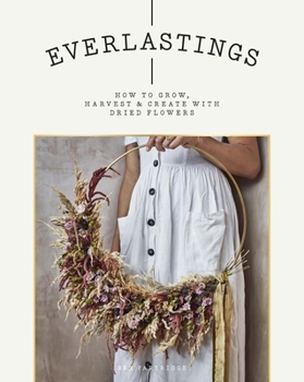 Paperback Everlastings: How to Grow, Harvest and Create with Dried Flowers Book