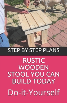 Paperback Rustic Wooden Stool You Can Build Today: Do It Yourself Project With Step By Step Plans Images Book