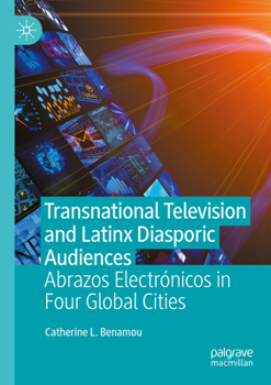 Paperback Transnational Television and Latinx Diasporic Audiences: Abrazos Electrónicos in Four Global Cities Book