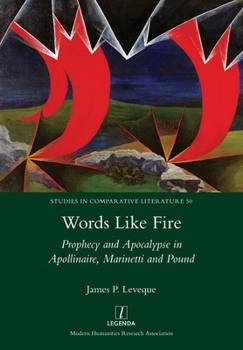 Paperback Words Like Fire: Prophecy and Apocalypse in Apollinaire, Marinetti and Pound Book