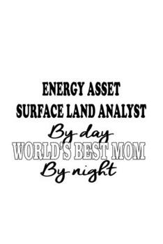 Energy Asset Surface Land Analyst By Day World's Best Mom By Night: Creative Energy Asset Surface Land Analyst Notebook, Energy Asset Surface Land ... | 6 x 9 Compact Size, 109 Blank Lined Pages