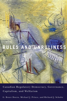 Hardcover Rules and Unruliness: Canadian Regulatory Democracy, Governance, Capitalism, and Welfarism Book