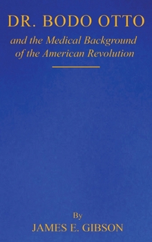 Hardcover Dr. Bodo Otto and The Medical Background of the American Revolution Book