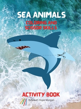 Sea Animals Coloring and Scissor Skills Activity Book: My First Awesome Sea Animals Coloring and Activity Book for kids Ages 3 and Up -Amazing and ... Kids - Cute Sea Designs to Color and Scissor