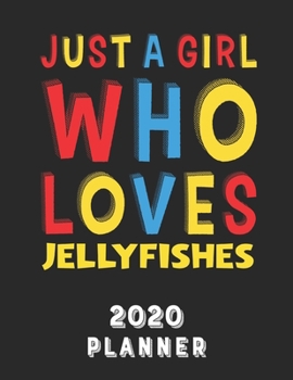 Just A Girl Who Loves Jellyfishes 2020 Planner: Weekly Monthly 2020 Planner For Girl Women Who Loves Jellyfishes 8.5x11 67 Pages
