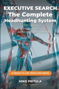 Executive Search: The Complete Headhunting System: Find, Engage, and Close the Leaders Who Aren’t Looking