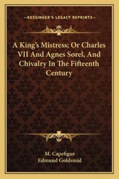 A King's Mistress; Or Charles VII And Agnes Sorel, And Chivalry In The Fifteenth Century
