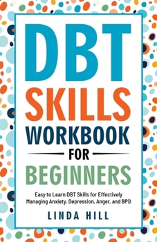 Paperback DBT Skills Workbook for Beginners: Easy to Learn DBT Skills for Managing Anxiety, Depression, Anger, and BPD (Mental Wellness 6) Book