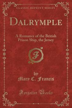 Dalrymple: A Romance of the British Prison Ship, the Jersey (Classic Reprint)