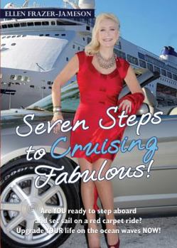 Seven Steps to Cruising Fabulous : Are YOU Ready to Step Aboard and Set Sail on a Red Carpet Ride? Upgrade YOUR Life on the Ocean Waves NOW