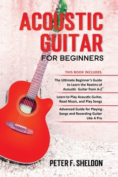 Paperback Acoustic Guitar for Beginners: 3 Books in 1-Beginner's Guide to Learn the Realms of Acoustic Guitar+Learn to Play Acoustic Guitar and Read Music+Adva Book