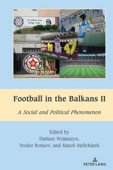 Football in the Balkans II: A Social and Political Phenomenon (South-East European History, 9)