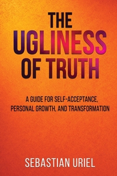 Paperback The Ugliness Of Truth: A Guide For Self-Acceptance, Personal Growth, and Transformation Book