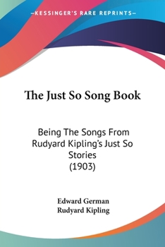 Paperback The Just So Song Book: Being The Songs From Rudyard Kipling's Just So Stories (1903) Book