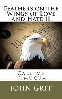 Feathers on the Wings of Love and Hate II: Call Me Timucua - Book #2 of the Feathers On the Wings Of Love and Hate