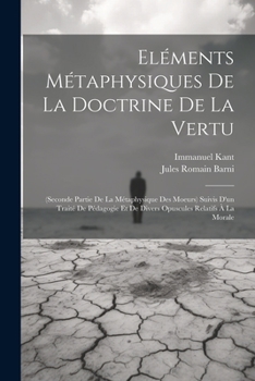 Paperback Eléments Métaphysiques De La Doctrine De La Vertu: (Seconde Partie De La Métaphysique Des Moeurs) Suivis D'un Traité De Pédagogie Et De Divers Opuscul [French] Book