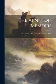 Paperback The Arniston Memoirs: Three Centuries Of A Scottish House, 1571-1838 Book