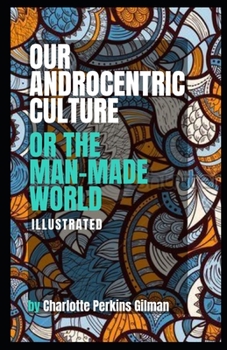 Paperback Our Androcentric Culture Or The Man-Made World Illustrated Book