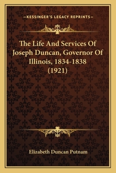 The Life And Services Of Joseph Duncan: Governor Of Illinois, 1834-1838...