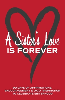 A Sister's Love is Forever: 90 Days of Affirmations, Encouragement & Daily Inspiration — Words of Confidence, Gratitude, Motivation & Love to Build Sisters Up & Celebrate Sisterhood (Gifts of love)