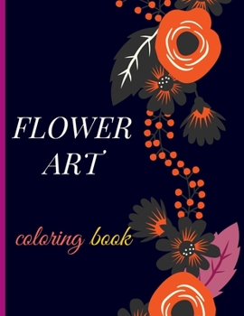 Paperback FLOWER ART Coloring book: Flower coloring book, 60 Beautiful Flower Designs Including Succulents, Potted Plants, Rose, Bouquets, Wildflowers, Wr Book