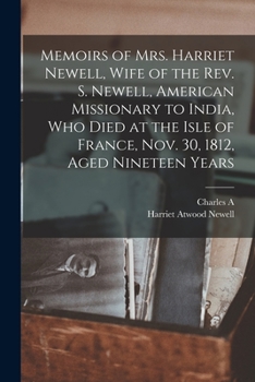 Paperback Memoirs of Mrs. Harriet Newell, Wife of the Rev. S. Newell, American Missionary to India, who Died at the Isle of France, Nov. 30, 1812, Aged Nineteen Book