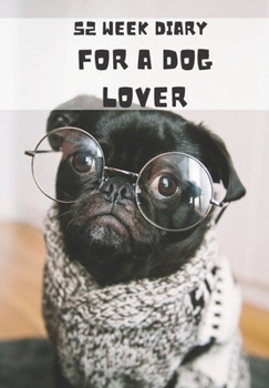 52 WEEK DIARY FOR A DOG LOVER: JOURNAL/TRACKER FOR MEN WOMEN GIRLS AND BOY TO JOT DOWN YOUR CREATIVE IDEAS, APPOINTMENTS, NOTES AND REMINDERS