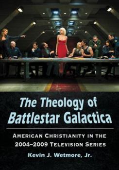 Paperback The Theology of Battlestar Galactica: American Christianity in the 2004-2009 Television Series Book