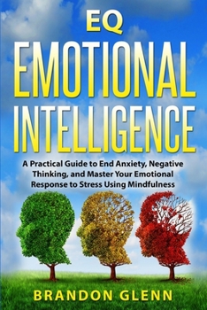 Paperback EQ emotional intelligence: A Practical Guide to End Anxiety, Negative Thinking, and Master Your Emotional Response to Stress Using Mindfulness Book