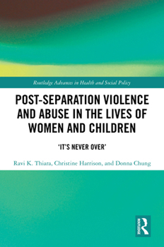 Post-Separation Violence and Abuse in the Lives of Women and Children: ‘It's Never Over’ (Routledge Advances in Health and Social Policy)
